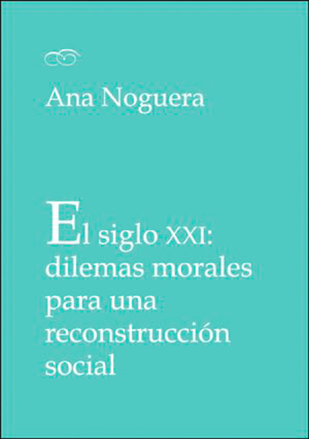 El siglo XXI: dilemas morales para una reconstrucción social, Ana Noguera Montagud
