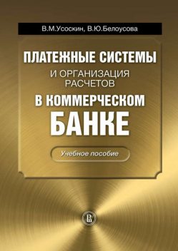 Платежные системы и организация расчетов в коммерческом банке, Валентин Усоскин, Вероника Белоусова