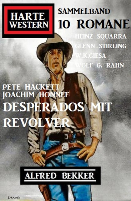 Desperados mit Revolver: Harte Western Sammelband 10 Romane, Alfred Bekker, W.K. Giesa, Pete Hackett, Glenn Stirling, Wolf G. Rahn, Joachim Honnef