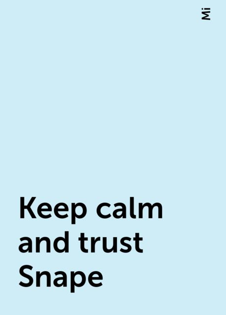 Keep calm and trust Snape, Mi