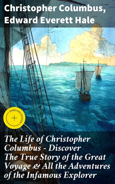 The Life of Christopher Columbus – Discover The True Story of the Great Voyage & All the Adventures of the Infamous Explorer, Edward Everett Hale, Christopher Columbus