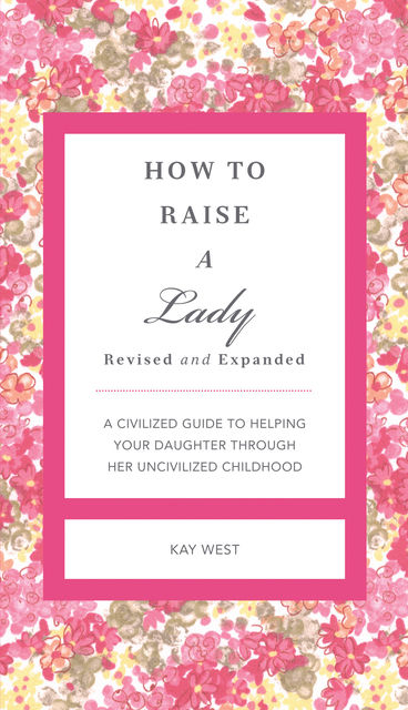 How to Raise a Lady Revised and Updated, Kay West