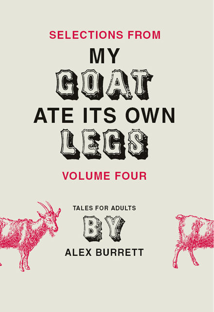 Selections from My Goat Ate Its Own Legs, Volume Four, Alex Burrett