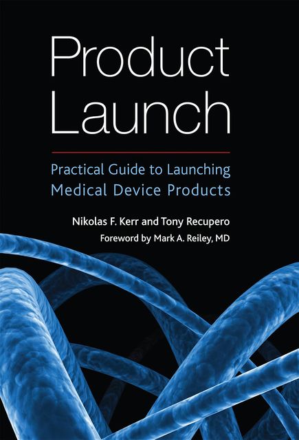 Product Launch: Practical Guide to Launching Medical Device Products, Nikolas F.Kerr, Tony Recupero