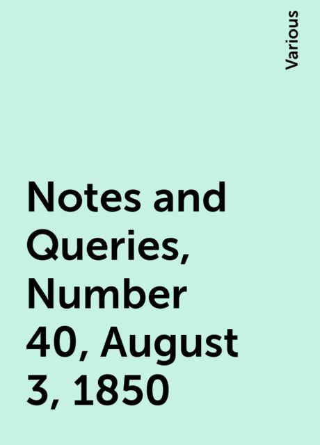 Notes and Queries, Number 40, August 3, 1850, Various