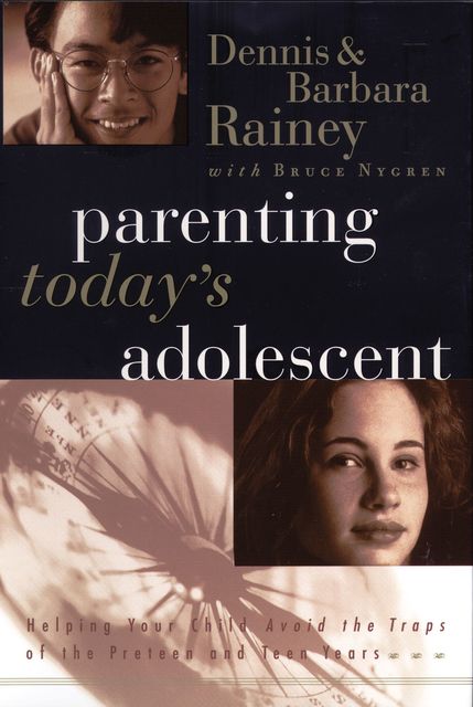 Parenting Today's Adolescent, Barbara Rainey, Bruce Nygren, Dennis Rainey