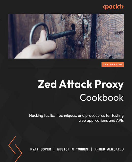 Zed Attack Proxy Cookbook, Ahmed Almoailu, Nestor N Torres, Ryan Soper