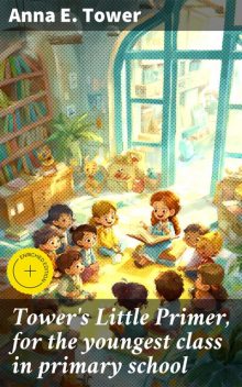 Tower's Little Primer, for the youngest class in primary school, Anna E. Tower