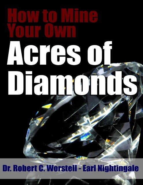 How to Mine Your Own Acres of Diamonds, Earl Nightingale, Robert C.Worstell