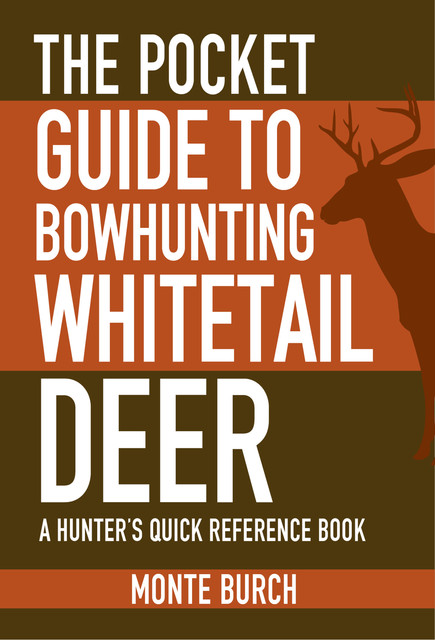 The Pocket Guide to Bowhunting Whitetail Deer, Monte Burch