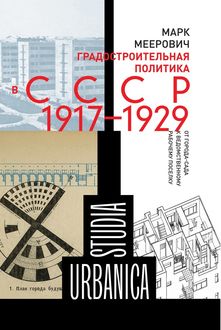 Градостроительная политика в CCCР (1917–1929). От города-сада к ведомственному рабочему поселку, Марк Меерович