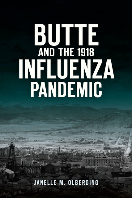 Butte and the 1918 Influenza Pandemic, Janelle M Olberding