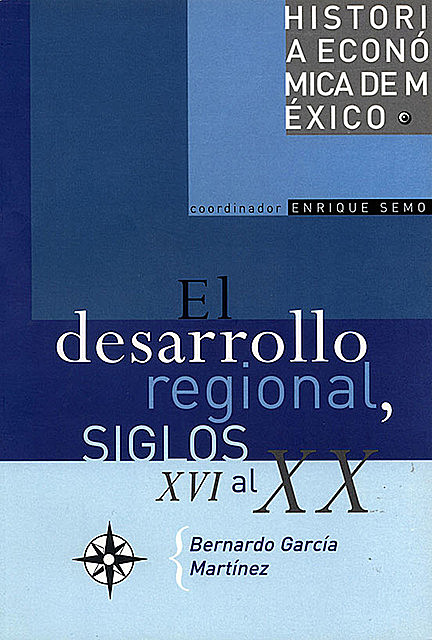 El desarrollo regional y la organización del espacio, siglos XVI al XX, Bernardo García Martínez
