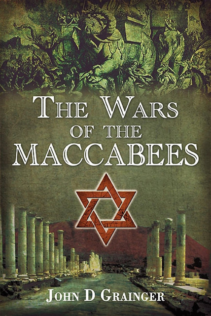The Wars of the Maccabees, John D.Grainger