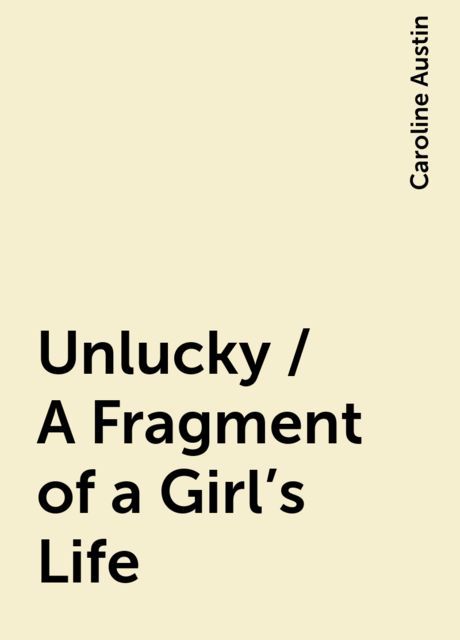 Unlucky / A Fragment of a Girl's Life, Caroline Austin