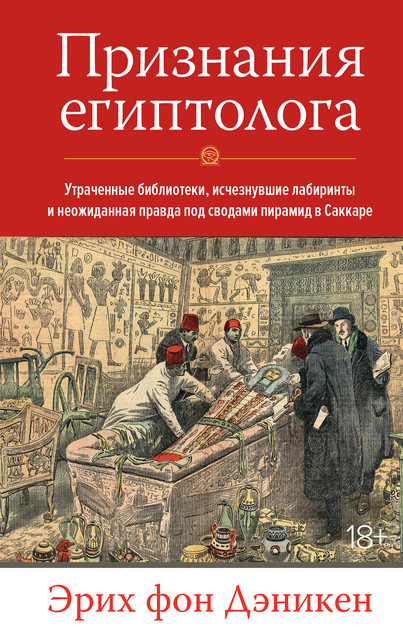 Признания египтолога. Утраченные библиотеки, исчезнувшие лабиринты и неожиданная правда под сводами пирамид в Саккаре, Эрих фон Дэникен