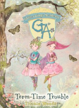 GLITTERWINGS ACADEMY 6: Term-Time Trouble, Titania Woods