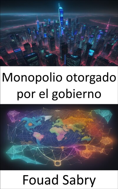 Monopolio otorgado por el gobierno, Fouad Sabry