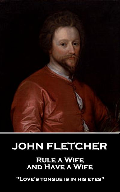 Rule a Wife, and Have a Wife, John Fletcher