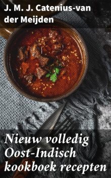 Nieuw volledig Oost-Indisch kookboek recepten, J.M. J. Catenius-van der Meijden