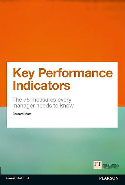 Key Performance Indicators (KPI): The 75 measures every manager needs to know (Financial Times Series), Bernard Marr