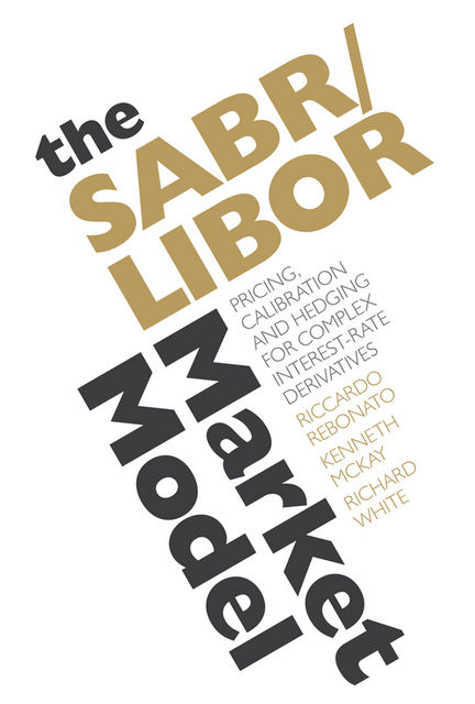 The SABR/LIBOR Market Model, Riccardo Rebonato, Kenneth McKay, Richard White