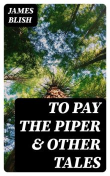 To Pay the Piper & Other Tales, James Blish