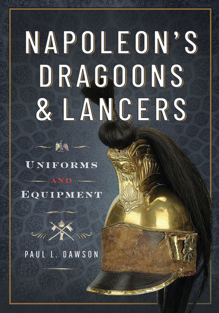 Napoleon’s Dragoons and Lancers, Paul L Dawson