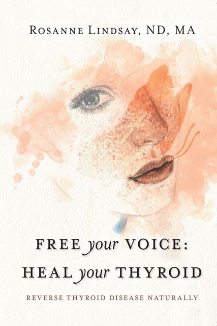 Free Your Voice Heal Your Thyroid, Rosanne Lindsay