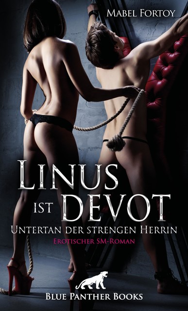 Linus ist devot – Untertan der strengen Herrin | Erotischer SM-Roman, Mabel Fortoy