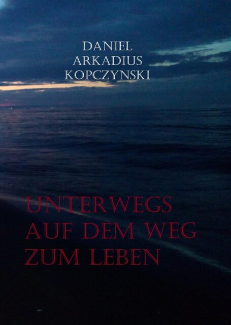 Unterwegs auf dem Weg zum Leben, Daniel Arkadius Kopczynski
