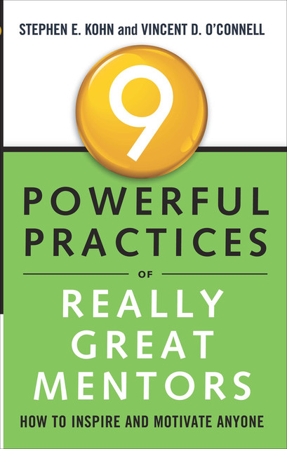 9 Powerful Practices of Really Great Mentors, Stephen E. Kohn, Vincent D. O'Connell