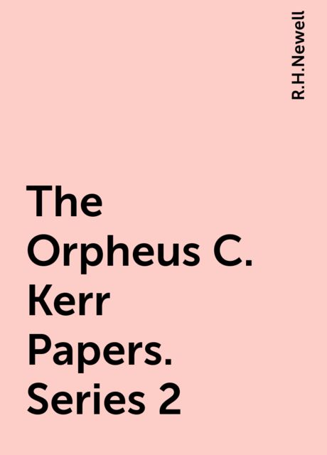 The Orpheus C. Kerr Papers. Series 2, R.H.Newell