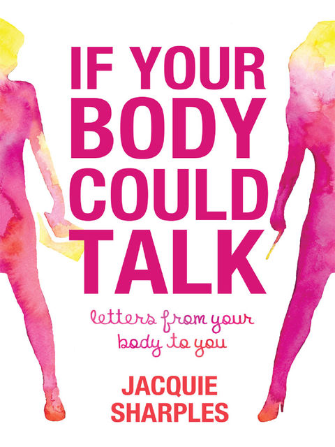 If Your Body Could Talk: letters from your body to you, Jacquie Sharples