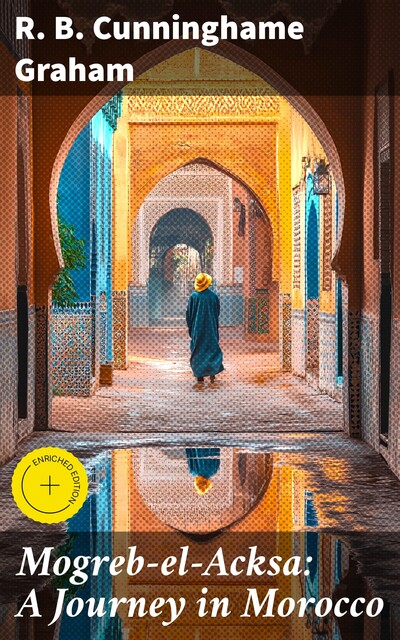 Mogreb-el-Acksa: A Journey in Morocco, R.B.Cunninghame Graham