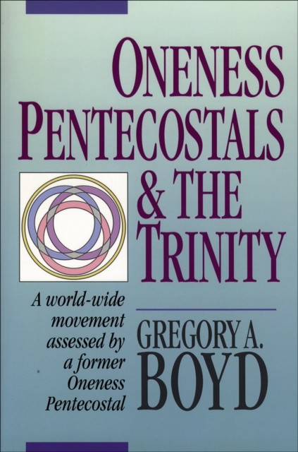 Oneness Pentecostals and the Trinity, Gregory Boyd