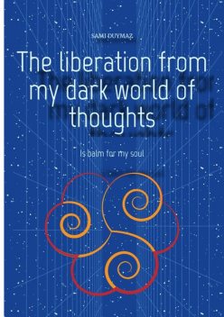 The liberation from my dark world of thoughts, Sami Duymaz