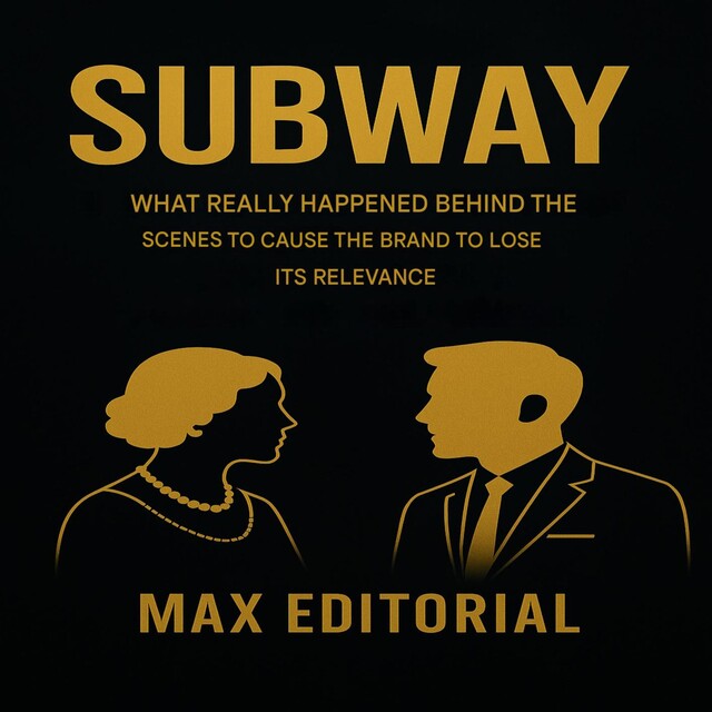 SUBWAY: WHAT REALLY HAPPENED BEHIND THE SCENES TO CAUSE THE BRAND TO LOSE ITS RELEVANCE, Max Editorial