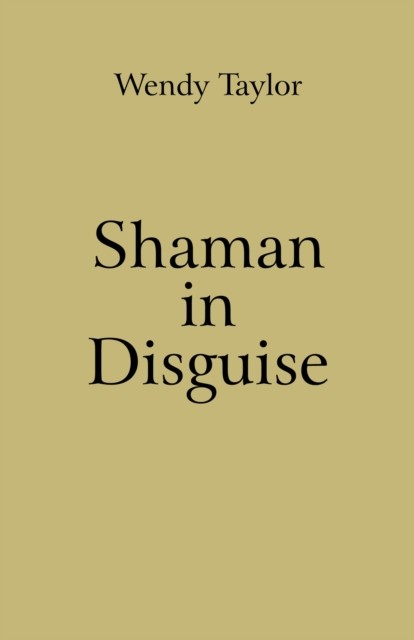Shaman in Disguise, Wendy Taylor
