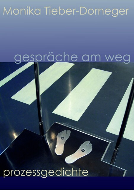 Gespräche am Weg. Prozessgedichte, Monika Tieber-Dorneger