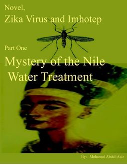 Novel, Zika Virus and Imhotep – Part One- Mystery of the Nile Water Treatment, Mohamed Abdul-Aziz