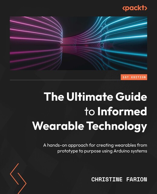 The Ultimate Guide to Informed Wearable Technology, Christine Farion