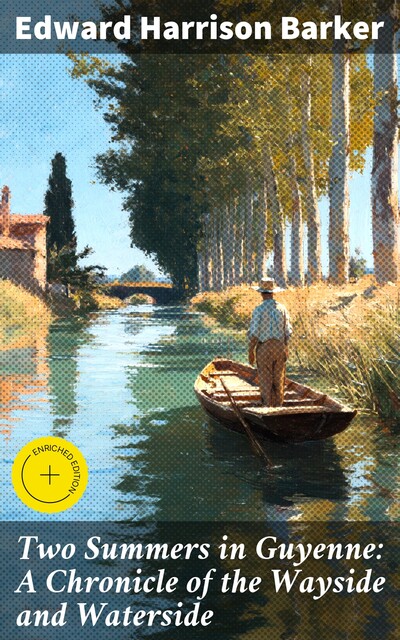 Two Summers in Guyenne: A Chronicle of the Wayside and Waterside, Edward Harrison Barker