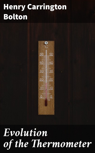 Evolution of the Thermometer, Henry Carrington Bolton