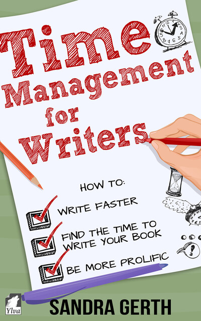 Time Management for Writers – How to write faster, find the time to write your book, and be a more prolific writer, Sandra Gerth
