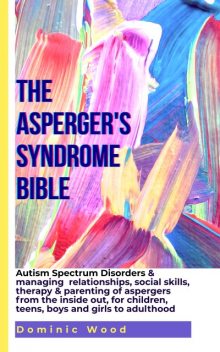 The Asperger's Syndrome Bible, Dominic Wood
