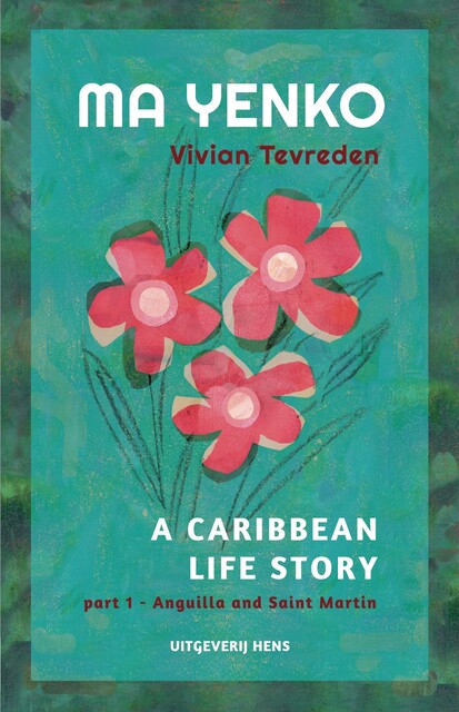 Ma Yenko – A Caribbean Life Story part 1 – Anguilla and Saint Martin, Vivian Tevreden