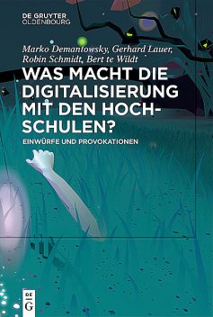 Was macht die Digitalisierung mit den Hochschulen, Gerhard Lauer, Marko Demantowsky, Bert te Wildt, Robin Schmidt