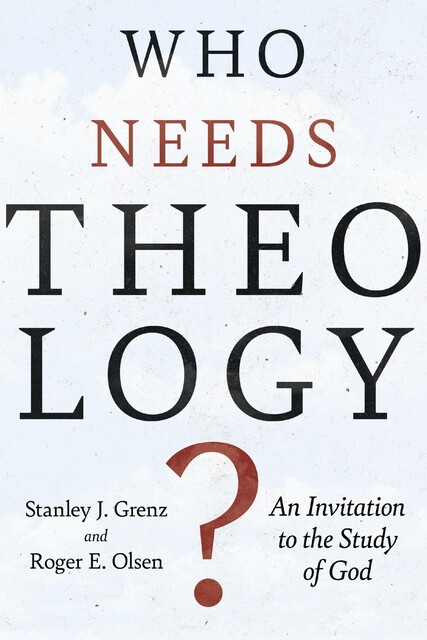 Who Needs Theology, Roger E. Olson, Stanley J. Grenz