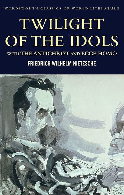 Twilight of the Idols with The Antichrist and Ecce Homo, Friedrich Nietzsche, Tom Griffith